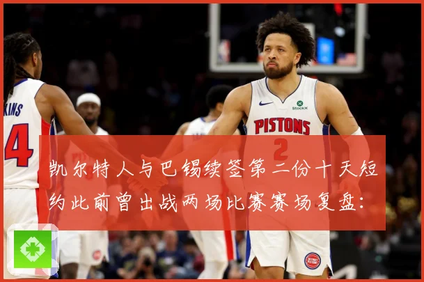 凯尔特人与巴锡续签第二份十天短约此前曾出战两场比赛赛场复盘：最新赛事动态与深度分析