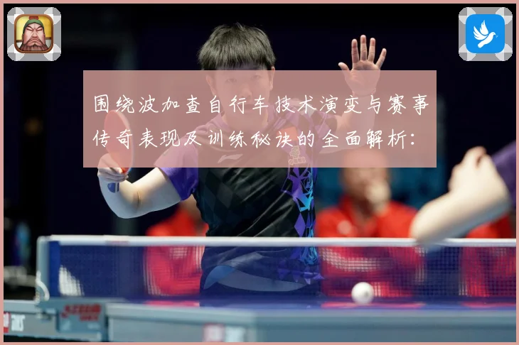 围绕波加查自行车技术演变与赛事传奇表现及训练秘诀的全面解析：最新赛事动态与深度分析